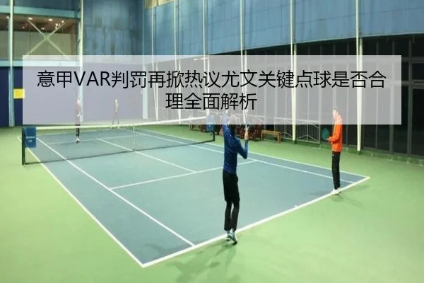 意甲VAR判罚再掀热议尤文关键点球是否合理全面解析