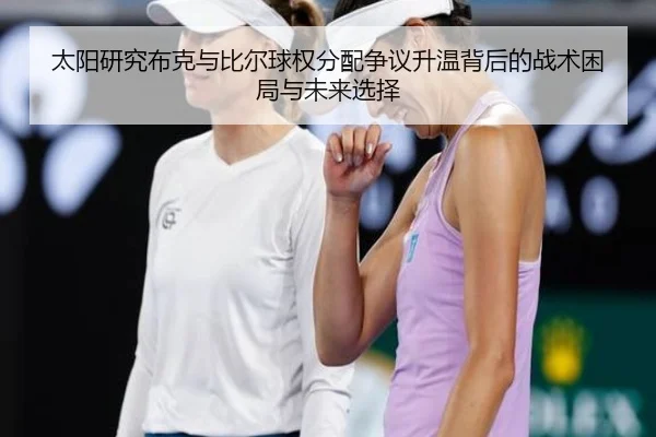 太阳研究布克与比尔球权分配争议升温背后的战术困局与未来选择