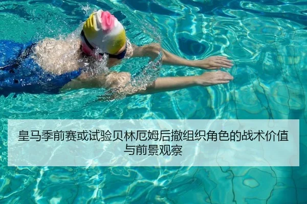 皇马季前赛或试验贝林厄姆后撤组织角色的战术价值与前景观察
