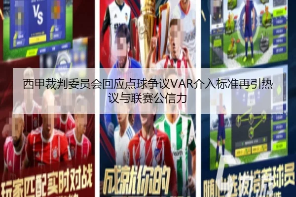 西甲裁判委员会回应点球争议VAR介入标准再引热议与联赛公信力